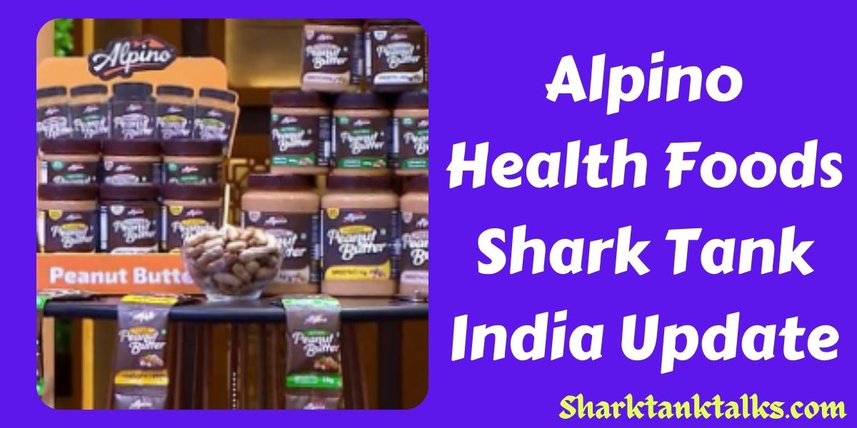 Alpino Health Foods Shark Tank India Update
