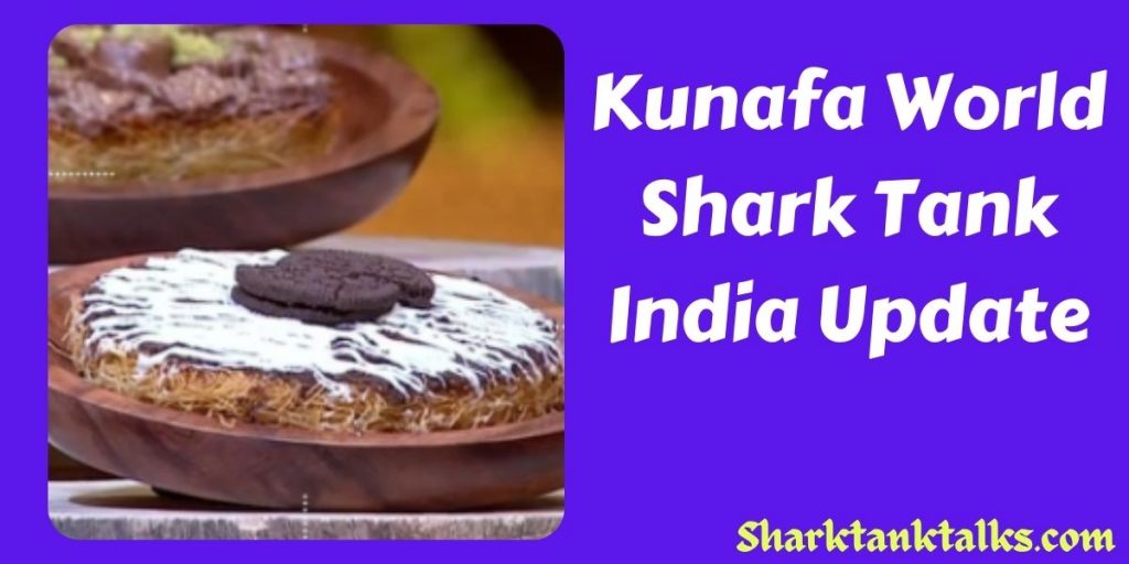 Kunafa World Shark Tank India Update