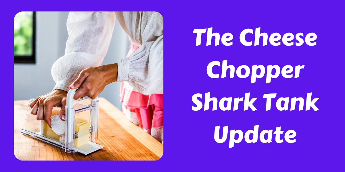 What Happened To The Cheese Chopper After Shark Tank? In 2023