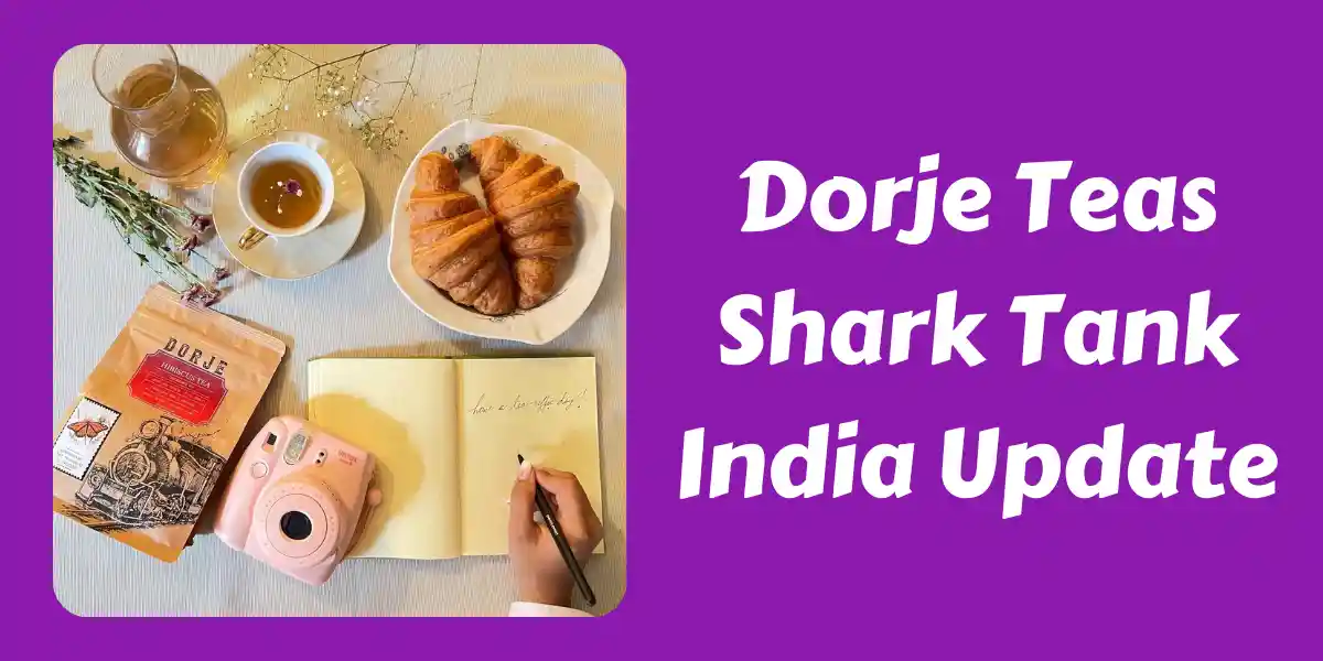 Dorje Teas Shark Tank India Update