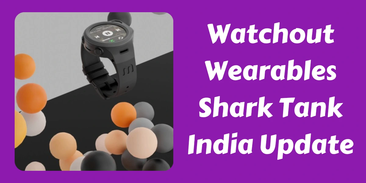 Watchout Wearables Shark Tank India Update