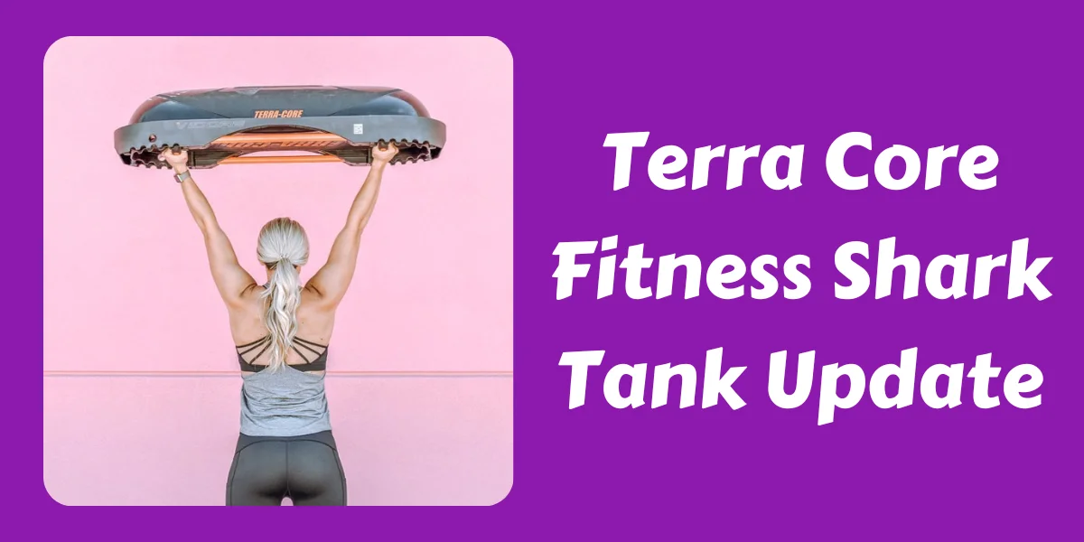 Terra Core Fitness Shark Tank Update