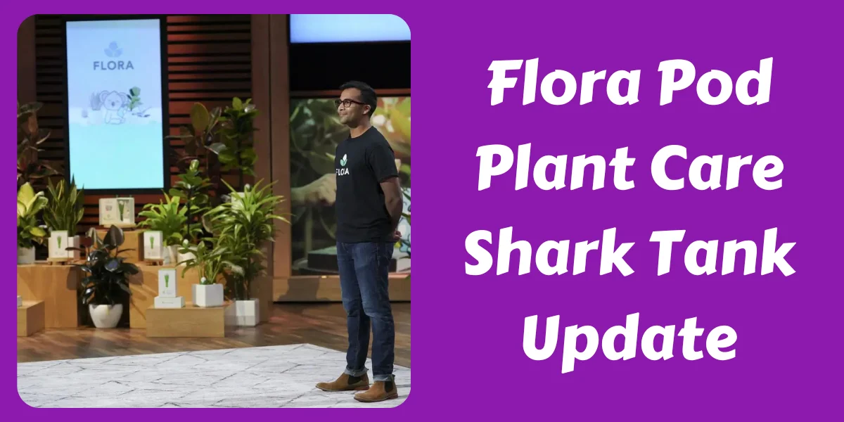 Flora Pod Plant Care Shark Tank Update